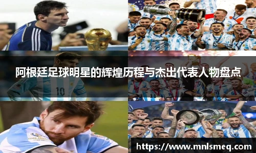 阿根廷足球明星的辉煌历程与杰出代表人物盘点